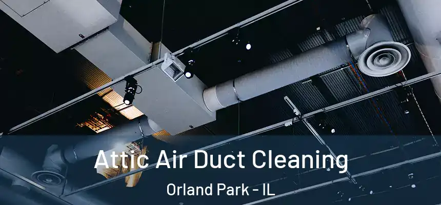  Attic Air Duct Cleaning Orland Park - IL