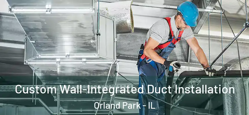  Custom Wall-Integrated Duct Installation Orland Park - IL