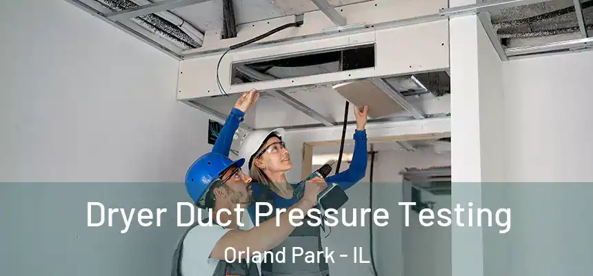  Dryer Duct Pressure Testing Orland Park - IL