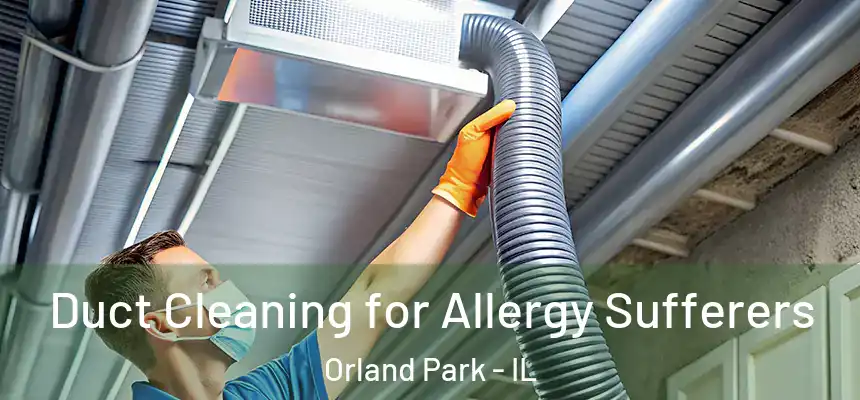  Duct Cleaning for Allergy Sufferers Orland Park - IL
