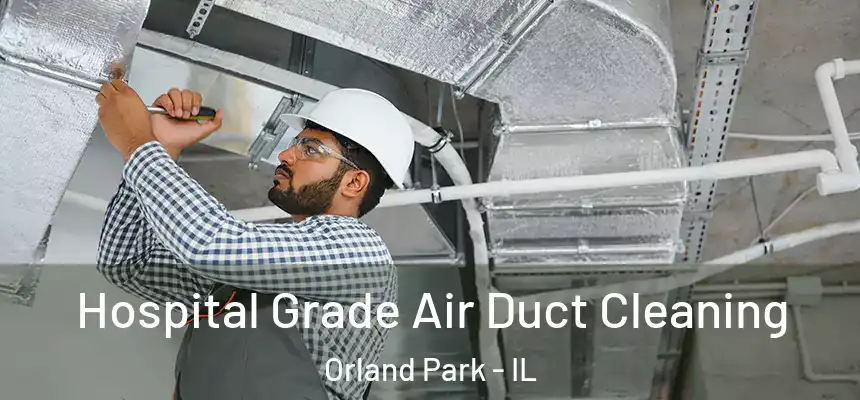  Hospital Grade Air Duct Cleaning Orland Park - IL
