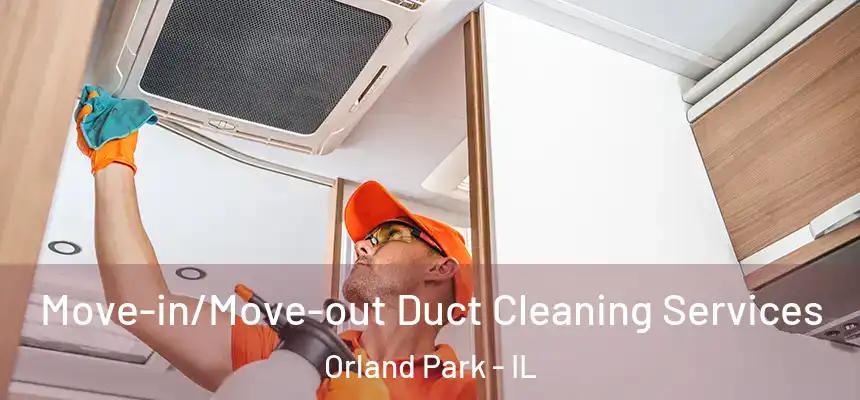  Move-in/Move-out Duct Cleaning Services Orland Park - IL