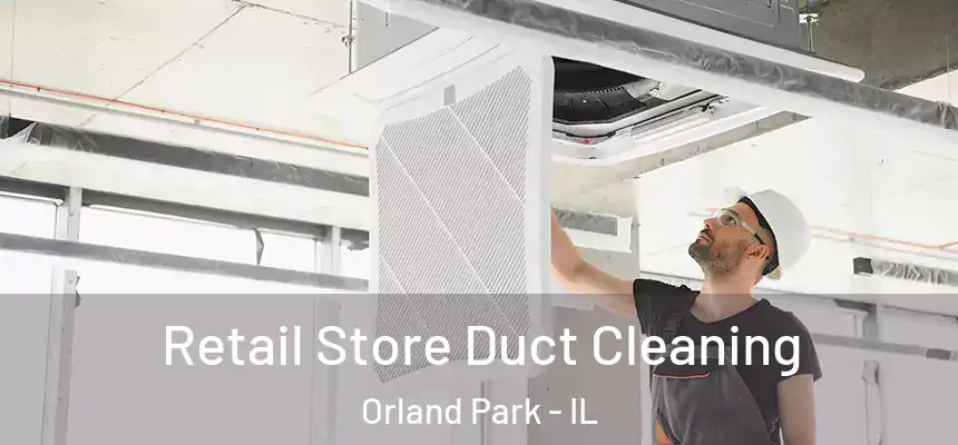  Retail Store Duct Cleaning Orland Park - IL