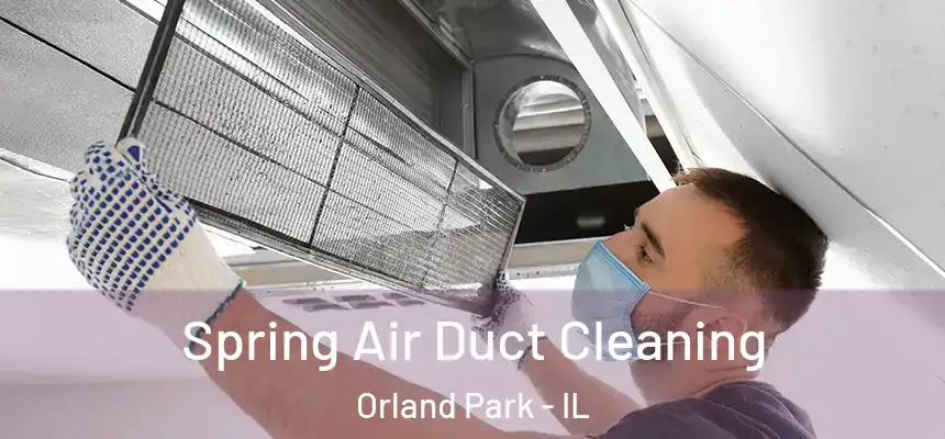  Spring Air Duct Cleaning Orland Park - IL