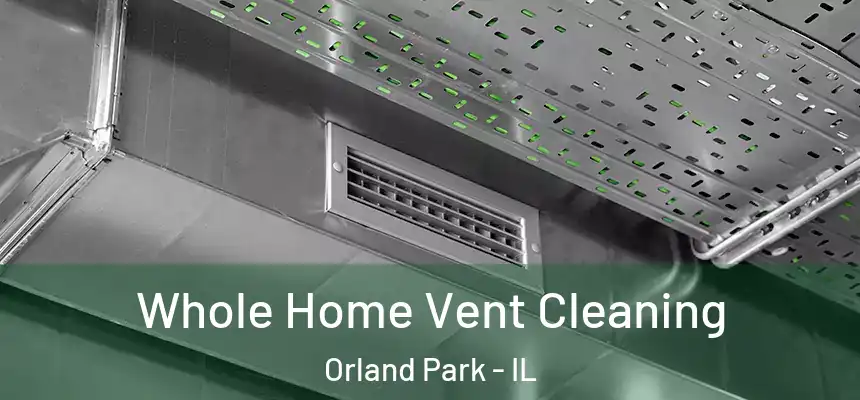  Whole Home Vent Cleaning Orland Park - IL